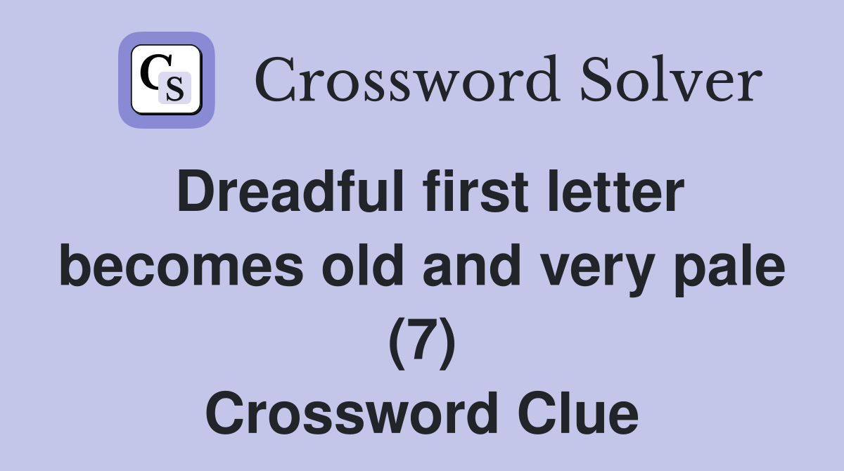 Dreadful first letter old and very pale (7) Crossword Clue